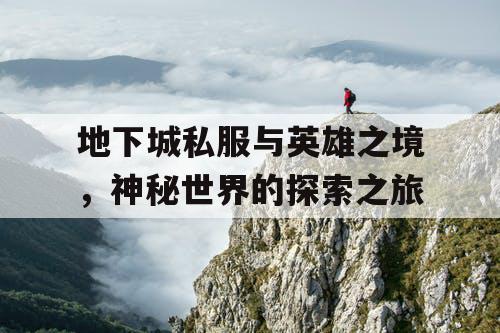 地下城私服与英雄之境，神秘世界的探索之旅