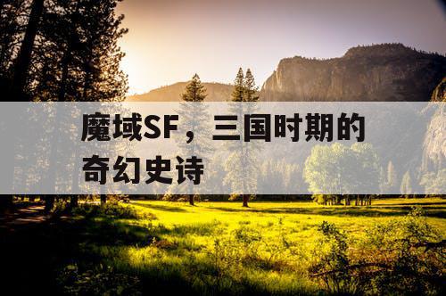 魔域SF，三国时期的奇幻史诗