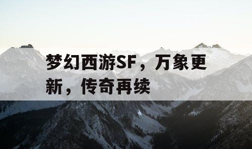 梦幻西游SF,万象更新,传奇再续 梦幻西游SF,万象更新,传奇再续