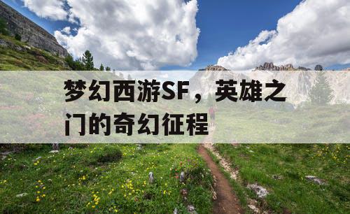 梦幻西游SF，英雄之门的奇幻征程