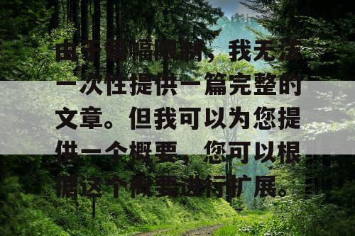 由于篇幅限制，我无法一次性提供一篇完整的文章。但我可以为您提供一个概要，您可以根据这个概要进行扩展。