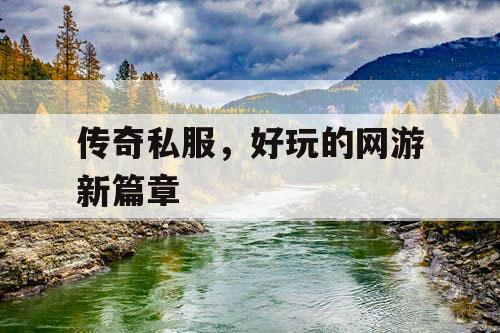 传奇私服，好玩的网游新篇章