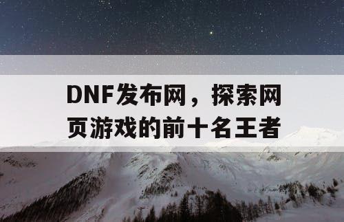 DNF发布网，探索网页游戏的前十名王者