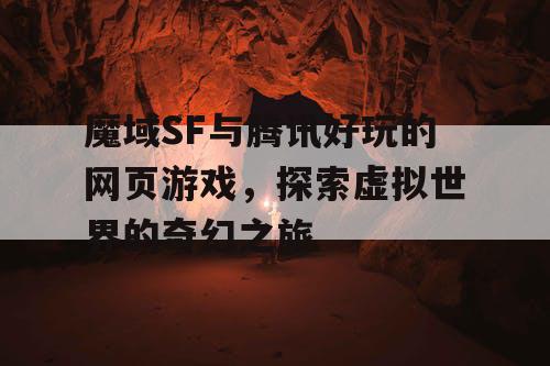 魔域SF与腾讯好玩的网页游戏，探索虚拟世界的奇幻之旅