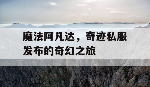魔法阿凡达,奇迹私服发布的奇幻之旅 魔法阿凡达,奇迹私服发布的奇幻之旅