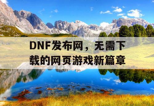 DNF发布网，无需下载的网页游戏新篇章