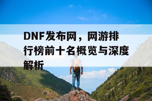 DNF发布网，网游排行榜前十名概览与深度解析