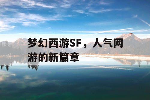 梦幻西游SF,人气网游的新篇章 梦幻西游SF,人气网游的新篇章