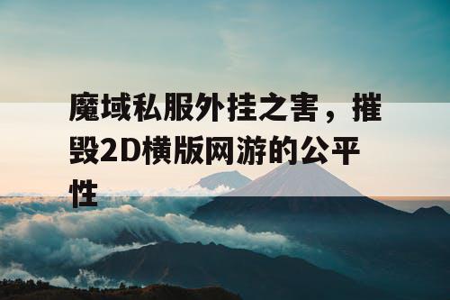 魔域私服外挂之害，摧毁2D横版网游的公平性