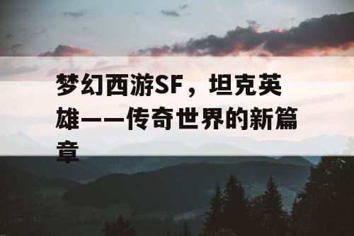 梦幻西游SF，坦克英雄——传奇世界的新篇章