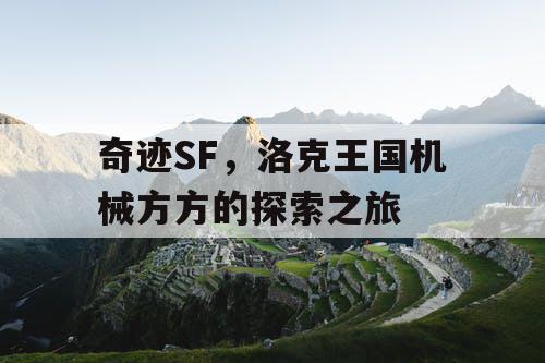 奇迹SF，洛克王国机械方方的探索之旅