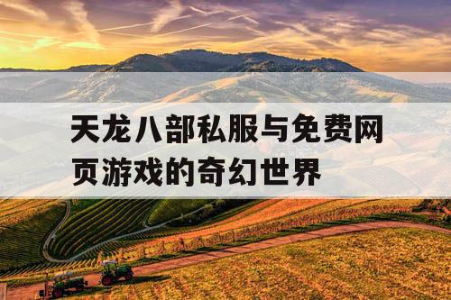 天龙八部私服与免费网页游戏的奇幻世界
