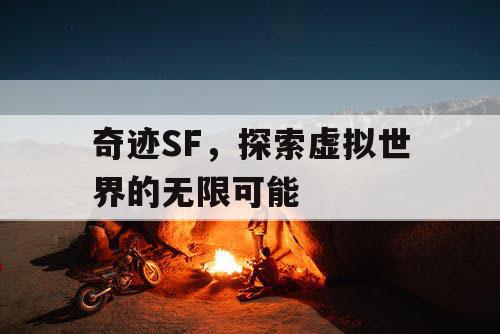 奇迹SF，探索虚拟世界的无限可能