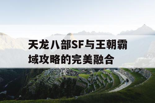 天龙八部SF与王朝霸域攻略的完美融合