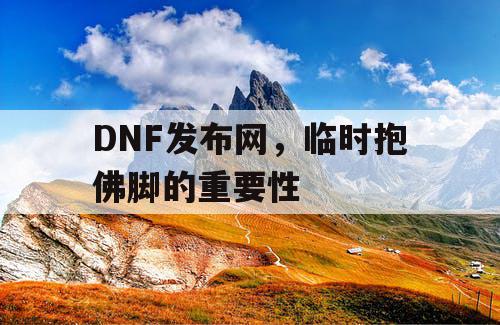 DNF发布网，临时抱佛脚的重要性