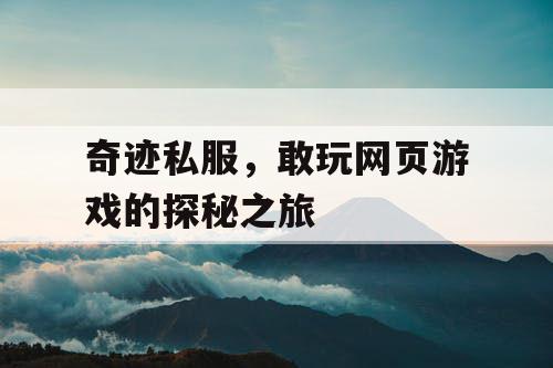 奇迹私服，敢玩网页游戏的探秘之旅