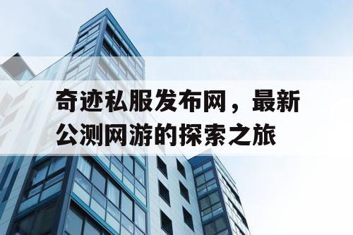 奇迹私服发布网，最新公测网游的探索之旅
