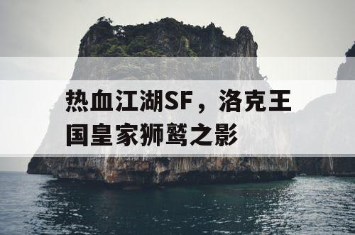 热血江湖SF,洛克王国皇家狮鹫之影 热血江湖SF,洛克王国皇家狮鹫之影