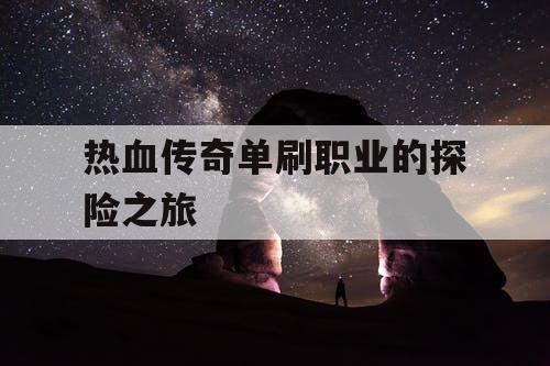 热血传奇单刷职业的探险之旅