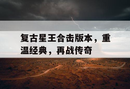 复古星王合击版本，重温经典，再战传奇