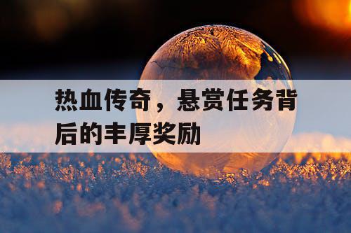 热血传奇，悬赏任务背后的丰厚奖励