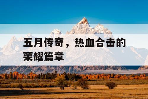 五月传奇，热血合击的荣耀篇章