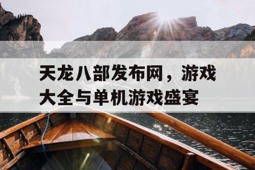 天龙八部发布网，游戏大全与单机游戏盛宴