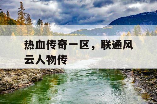 热血传奇一区，联通风云人物传