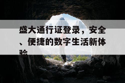 盛大通行证登录，安全、便捷的数字生活新体验