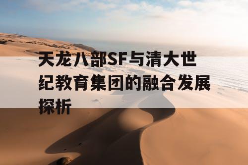 天龙八部SF与清大世纪教育集团的融合发展探析