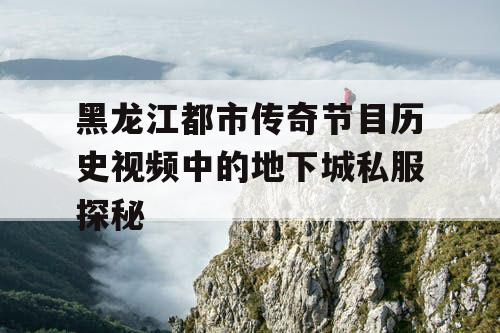黑龙江都市传奇节目历史视频中的地下城私服探秘