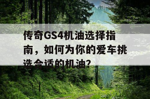 传奇GS4机油选择指南，如何为你的爱车挑选合适的机油？