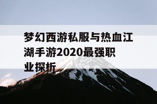 梦幻西游私服与热血江湖手游2020最强职业探析
