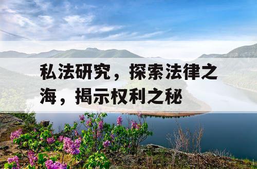 私法研究，探索法律之海，揭示权利之秘