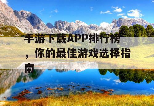 手游下载APP排行榜，你的最佳游戏选择指南
