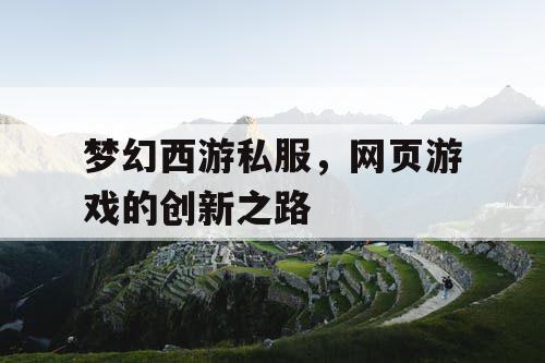 梦幻西游私服，网页游戏的创新之路