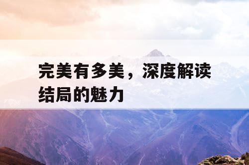 完美有多美，深度解读结局的魅力