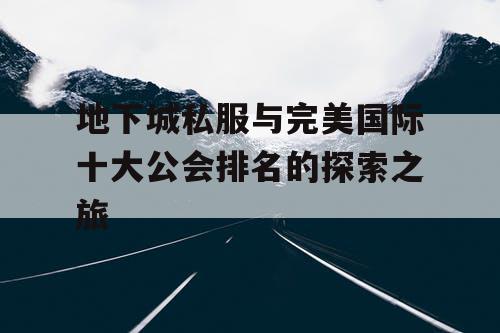 地下城私服与完美国际十大公会排名的探索之旅
