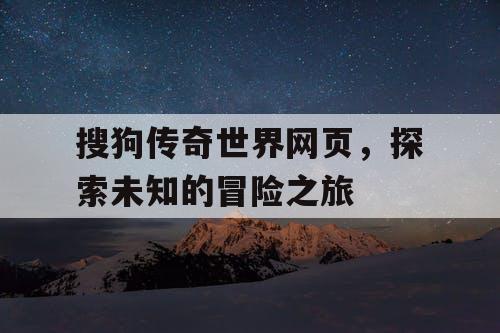 搜狗传奇世界网页，探索未知的冒险之旅