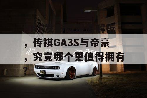 DNF发布网深度解析，传祺GA3S与帝豪，究竟哪个更值得拥有？