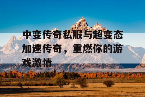 中变传奇私服与超变态加速传奇，重燃你的游戏激情