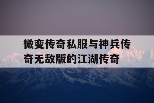 微变传奇私服与神兵传奇无敌版的江湖传奇