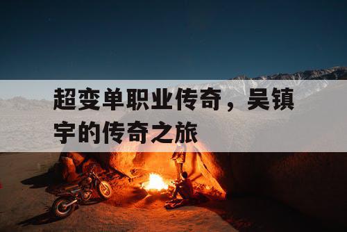 超变单职业传奇，吴镇宇的传奇之旅