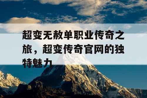 超变无赦单职业传奇之旅，超变传奇官网的独特魅力