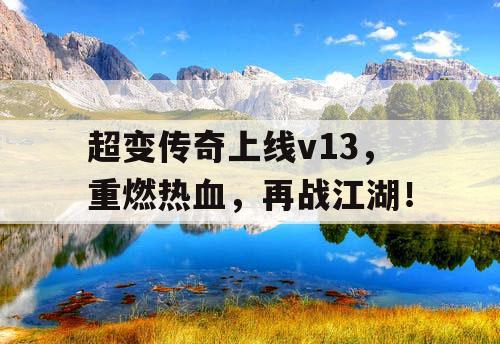 超变传奇上线v13，重燃热血，再战江湖！