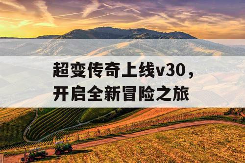 超变传奇上线v30，开启全新冒险之旅