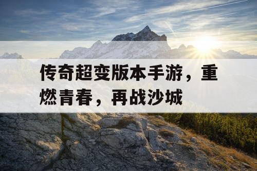 传奇超变版本手游，重燃青春，再战沙城