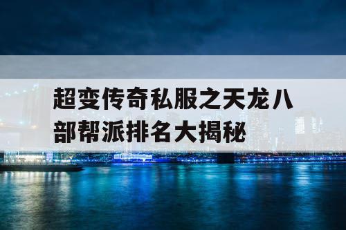 超变传奇私服之天龙八部帮派排名大揭秘