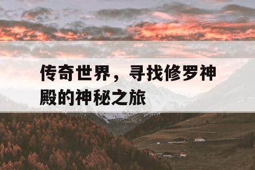 传奇世界，寻找修罗神殿的神秘之旅