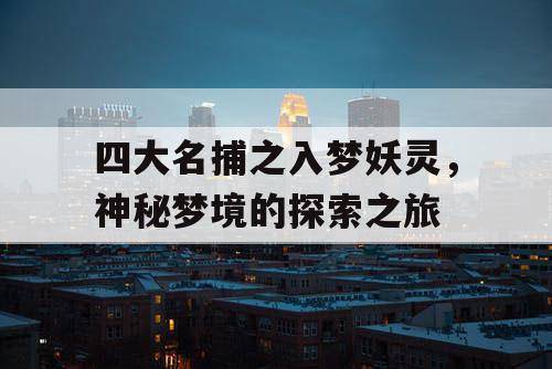 四大名捕之入梦妖灵，神秘梦境的探索之旅